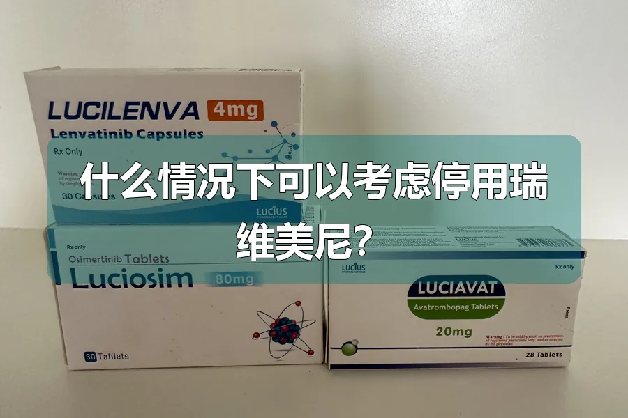 什么情况下可以考虑停用瑞维美尼?